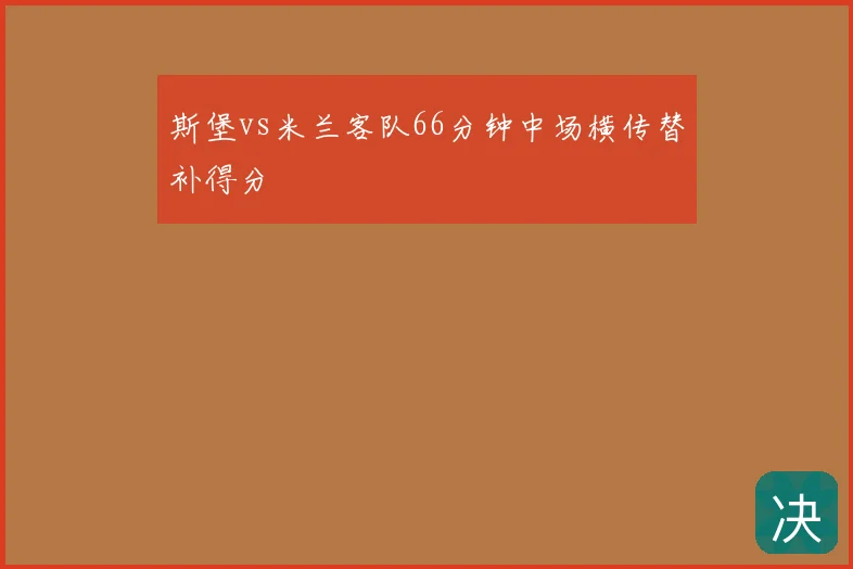 斯堡vs米兰客队66分钟中场横传替补得分