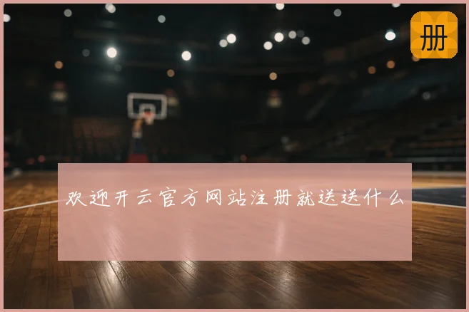 欢迎开云官方网站注册就送送什么