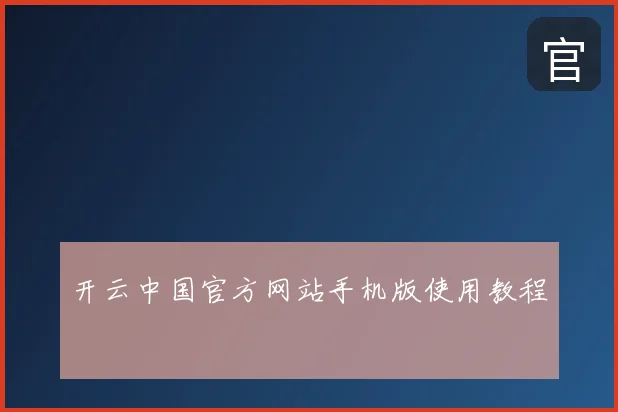 开云中国官方网站手机版使用教程